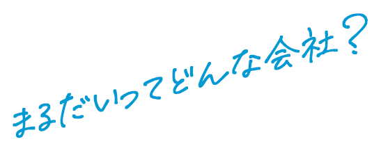 まるだいってどんな会社？