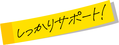 しっかりサポート！