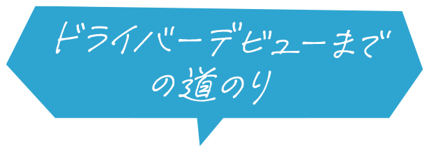 ドライバーデビューまでの道のり